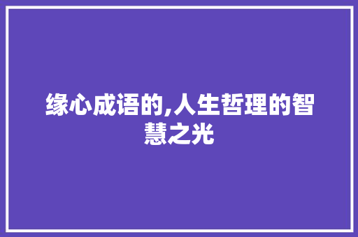 缘心成语的,人生哲理的智慧之光