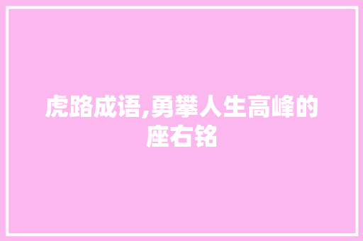 虎路成语,勇攀人生高峰的座右铭
