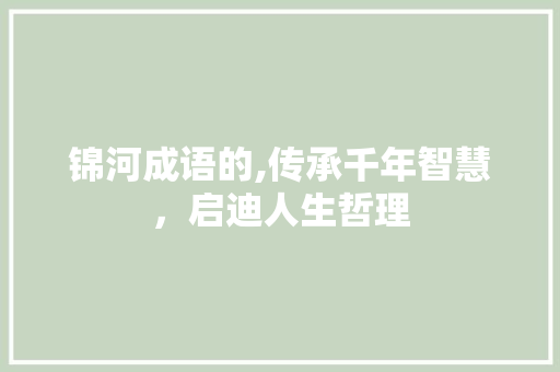 锦河成语的,传承千年智慧，启迪人生哲理