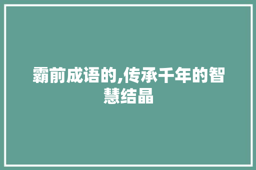 霸前成语的,传承千年的智慧结晶