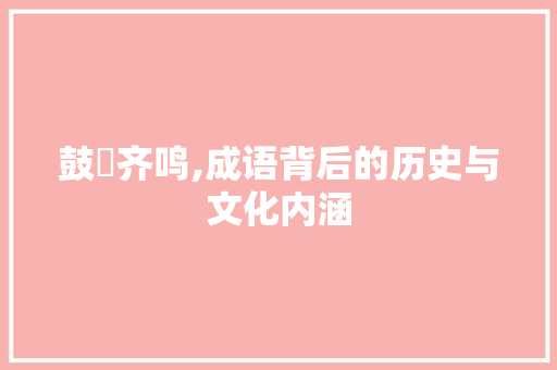 鼓鈡齐鸣,成语背后的历史与文化内涵 采访稿
