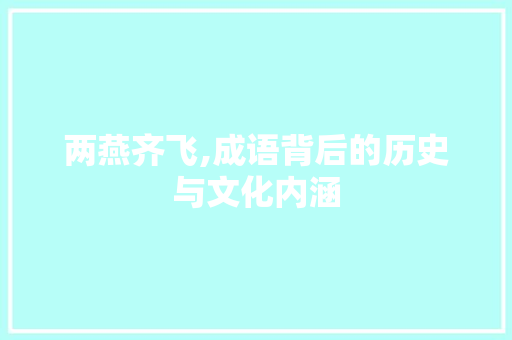 两燕齐飞,成语背后的历史与文化内涵