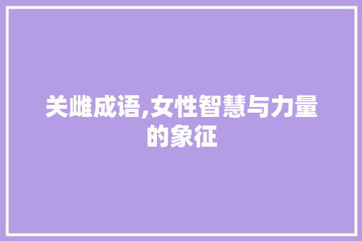 关雌成语,女性智慧与力量的象征