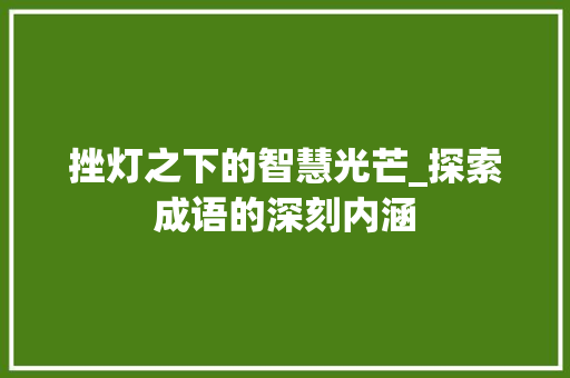 挫灯之下的智慧光芒_探索成语的深刻内涵