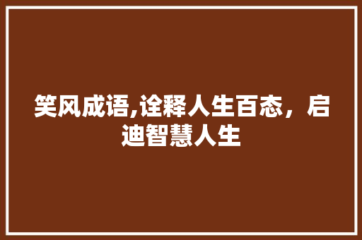 笑风成语,诠释人生百态，启迪智慧人生