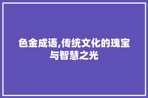 色金成语,传统文化的瑰宝与智慧之光