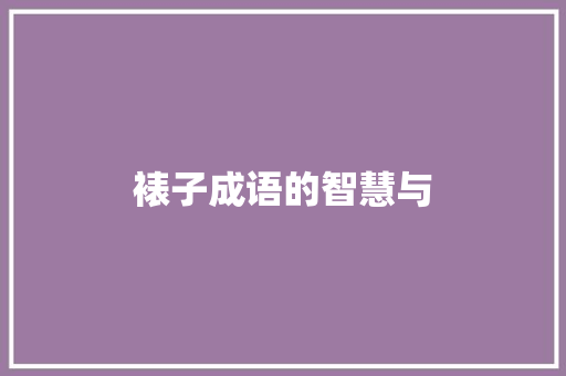 裱子成语的智慧与
