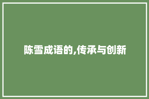 陈雪成语的,传承与创新 生活随笔