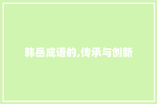 韩岳成语的,传承与创新