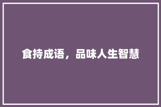 食持成语，品味人生智慧