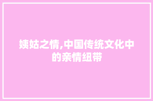 姨姑之情,中国传统文化中的亲情纽带