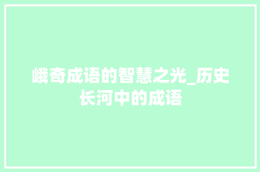 峨奇成语的智慧之光_历史长河中的成语