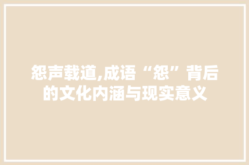 怨声载道,成语“怨”背后的文化内涵与现实意义