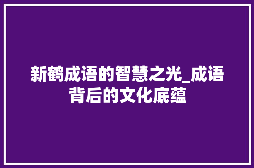 新鹤成语的智慧之光_成语背后的文化底蕴