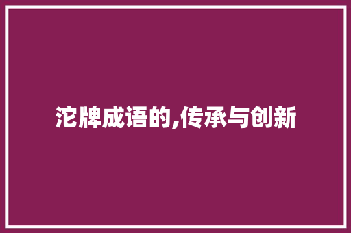 沱牌成语的,传承与创新