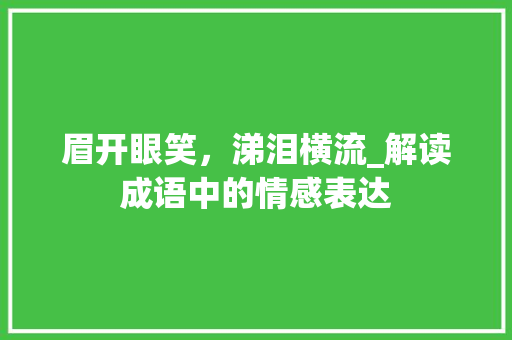 眉开眼笑，涕泪横流_解读成语中的情感表达