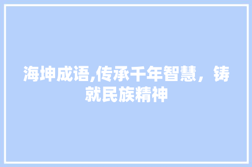 海坤成语,传承千年智慧，铸就民族精神