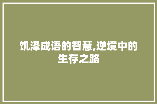饥泽成语的智慧,逆境中的生存之路