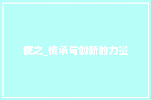 使之_传承与创新的力量