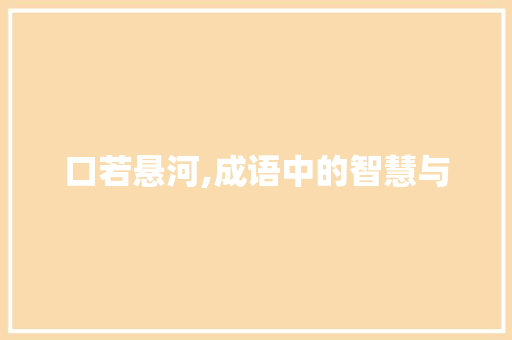 口若悬河,成语中的智慧与