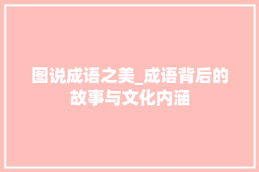 图说成语之美_成语背后的故事与文化内涵