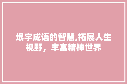 垠字成语的智慧,拓展人生视野，丰富精神世界