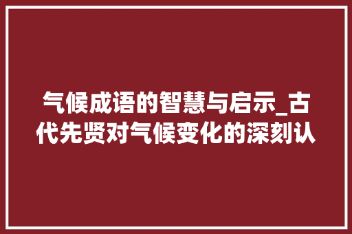 气候成语的智慧与启示_古代先贤对气候变化的深刻认识