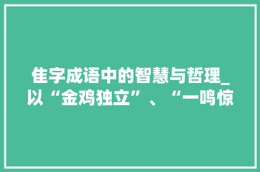 隹字成语中的智慧与哲理_以“金鸡独立”、“一鸣惊人”等为例