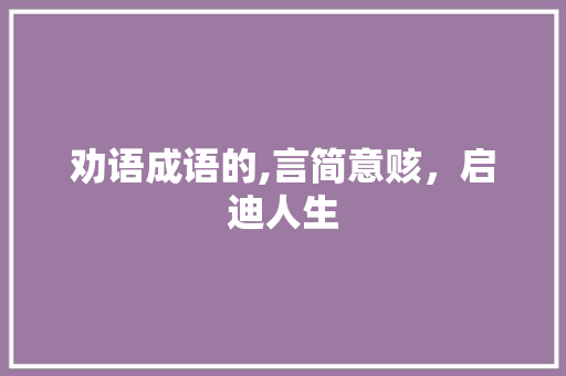 劝语成语的,言简意赅，启迪人生