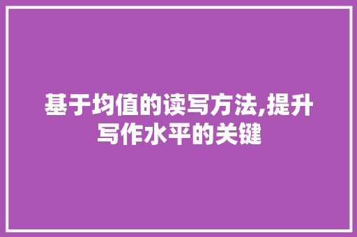 基于均值的读写方法,提升写作水平的关键
