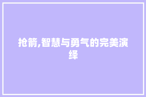 抢箭,智慧与勇气的完美演绎 采访稿