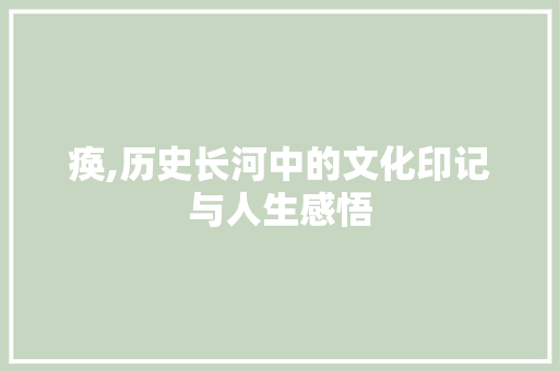 痪,历史长河中的文化印记与人生感悟 采访稿