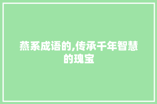 燕系成语的,传承千年智慧的瑰宝