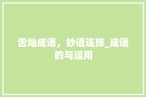 舌灿成语，妙语连珠_成语的与运用