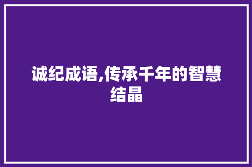 诚纪成语,传承千年的智慧结晶