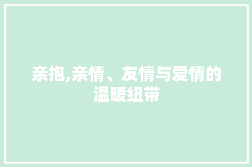 亲抱,亲情、友情与爱情的温暖纽带