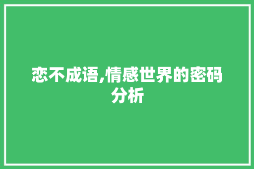 恋不成语,情感世界的密码分析