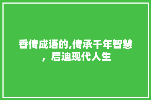 香传成语的,传承千年智慧，启迪现代人生