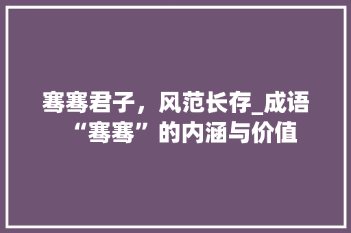 骞骞君子，风范长存_成语“骞骞”的内涵与价值
