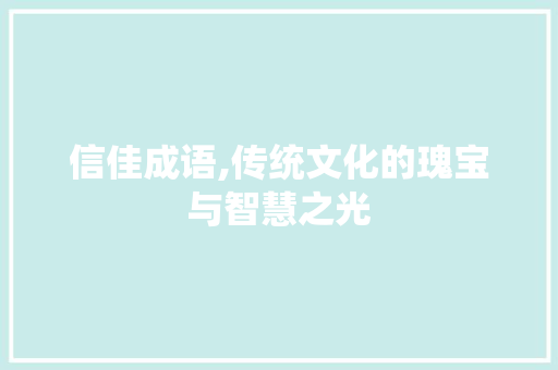 信佳成语,传统文化的瑰宝与智慧之光