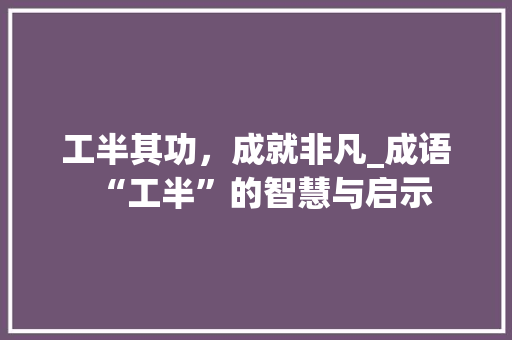 工半其功，成就非凡_成语“工半”的智慧与启示