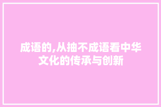 成语的,从抽不成语看中华文化的传承与创新