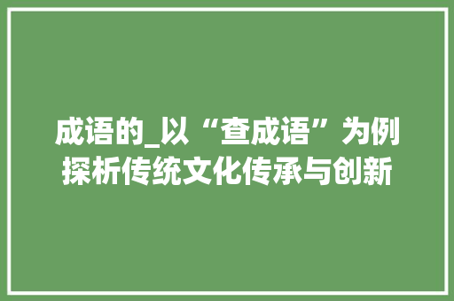 成语的_以“查成语”为例探析传统文化传承与创新