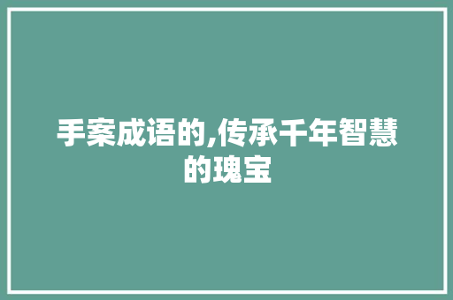 手案成语的,传承千年智慧的瑰宝