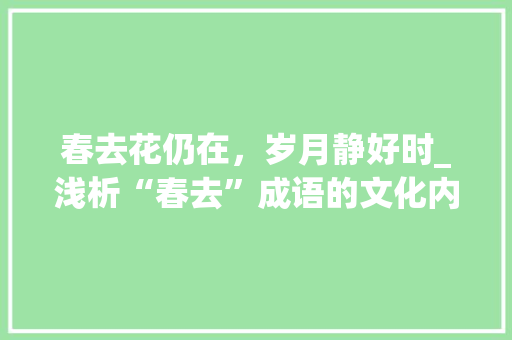 春去花仍在，岁月静好时_浅析“春去”成语的文化内涵及现实意义