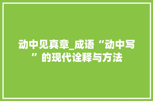 动中见真章_成语“动中写”的现代诠释与方法