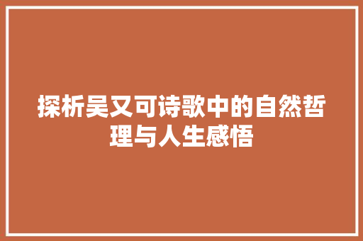 探析吴又可诗歌中的自然哲理与人生感悟