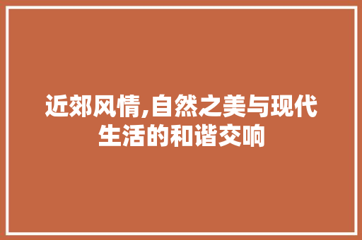 近郊风情,自然之美与现代生活的和谐交响
