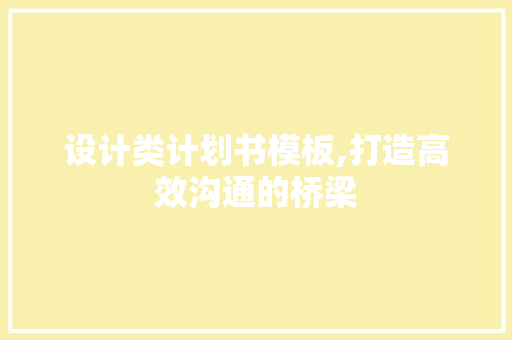 设计类计划书模板,打造高效沟通的桥梁