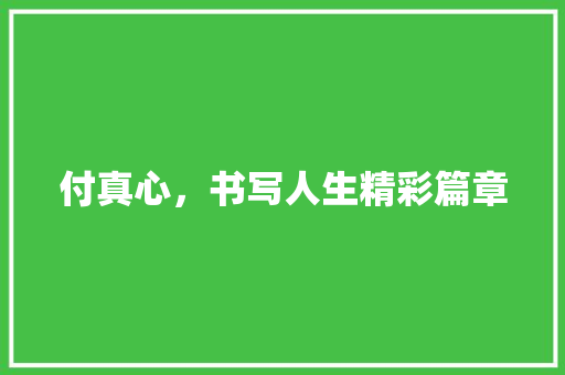 付真心，书写人生精彩篇章